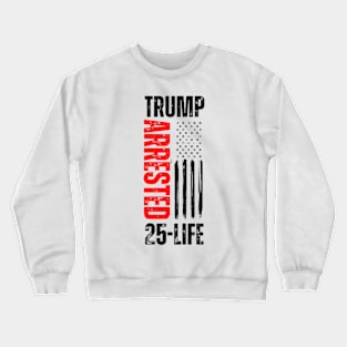 Trump Arrested 25-Life Crewneck Sweatshirt